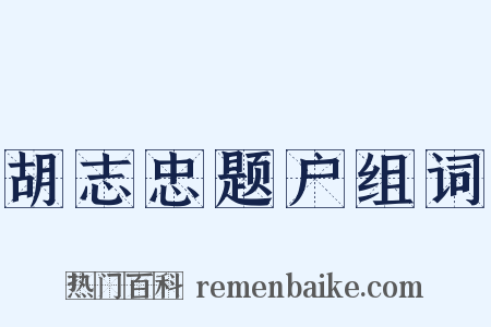 胡志忠题户组词是什么意思的图片